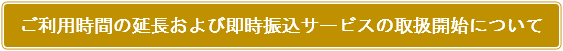 ご利用時間の延長および即時振込サービスの取扱開始について