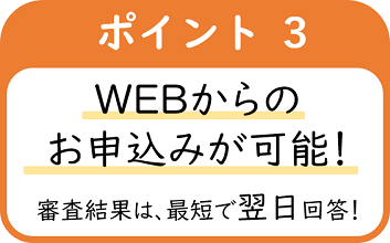 ポイント3WEBからのお申し込みが可能！審査結果は、最短で翌日回答！
